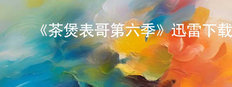﻿蔡彦的个人主页,﻿《茶煲表哥第六季》迅雷下载/在线观看-都市情感-美剧天堂